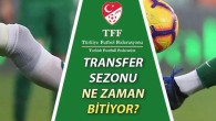 Transfer dönemi ne zaman bitiyor? Süper Lig’de transfer sezonu bitiş tarihi bilgileri