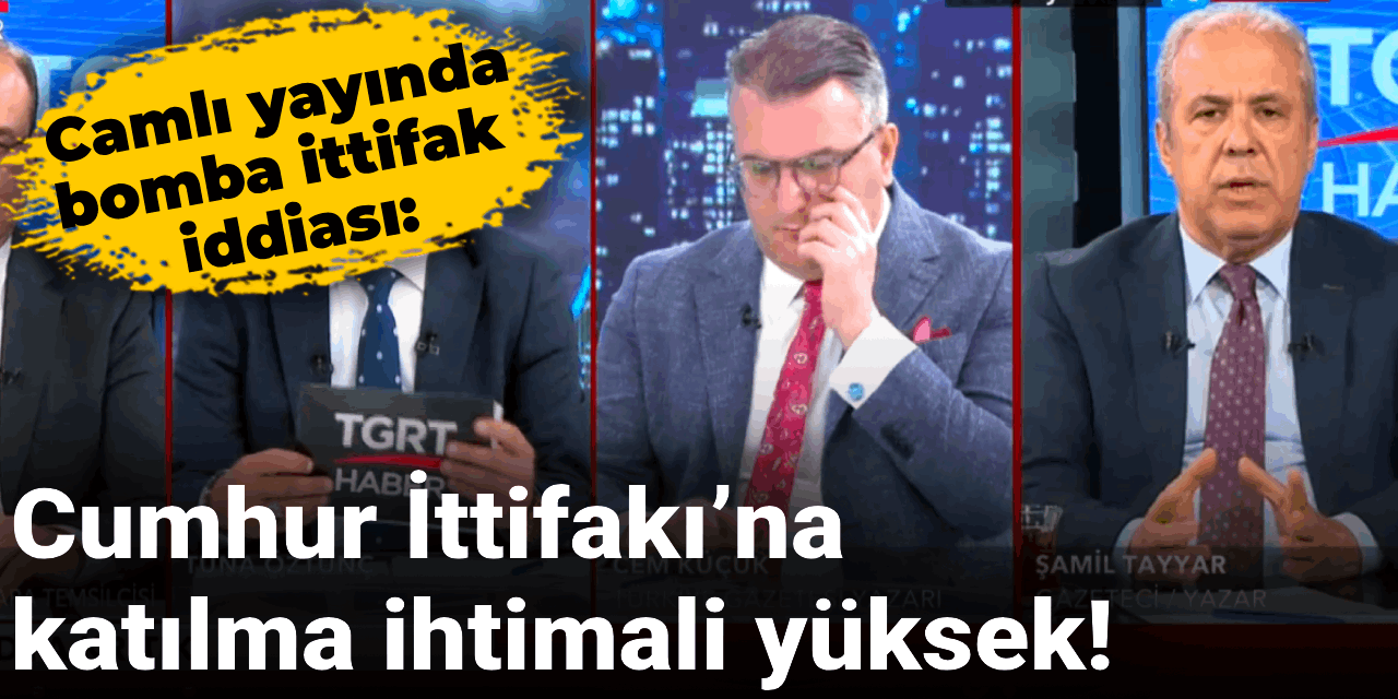 Şamil Tayyar’dan canlı yayında bomba iddia: Cumhur İttifakı’na katılma ihtimali yüksek
