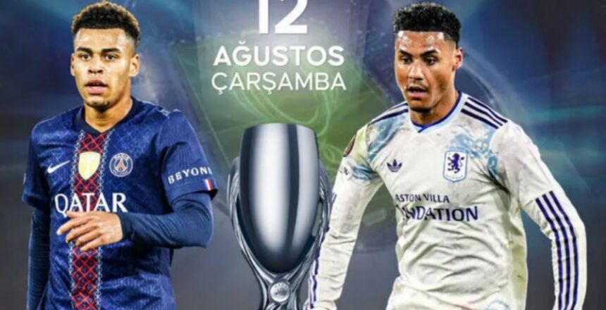 PSG-Aston Villa maçı ne zaman, saat kaçta ve hangi kanalda? 51. UEFA Süper Kupa sahibini buluyor